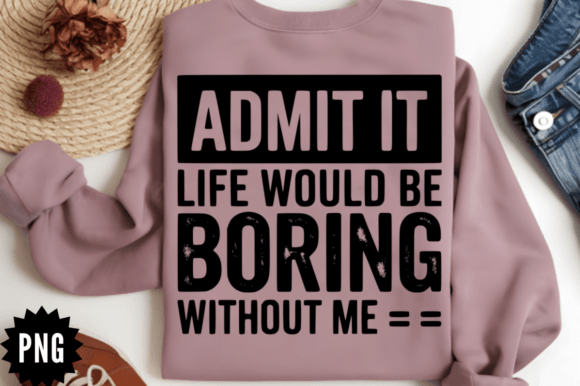 Admit It Life Would Be Boring Without M