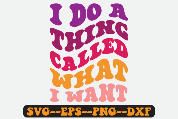 I Do a Thing Called What I Want Svg