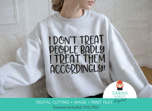 I Don't Treat People Badly Funny Quote
