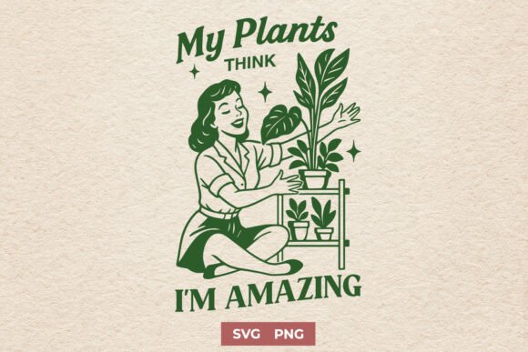 My Plants Think I’m Amazing Funny SVG